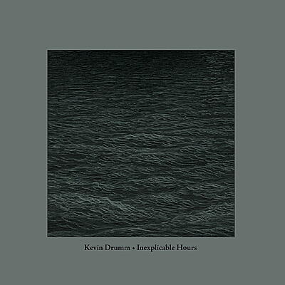 Kevin Drumm - Inexplicable Hours