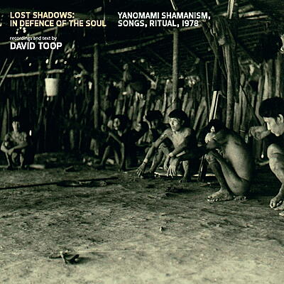 David Toop - Lost Shadows: In Defence Of The Soul / Yanomami Shamanism, Songs, Ritual, 1978