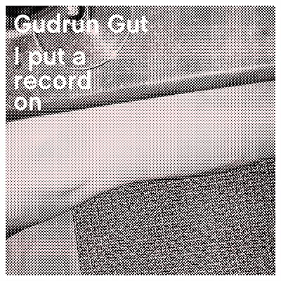 Gudrun Gut - I Put a Record On