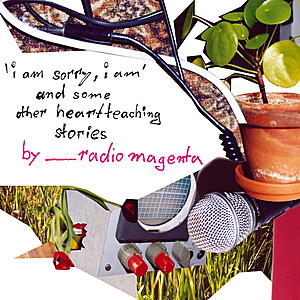 Radio Magenta - 'I Am Sorry, I Am' And Some Other Heartteaching Stories