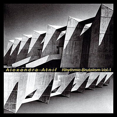 Alexandra Atnif - Rhythmic Brutalism Vol. 1