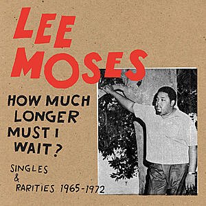 Lee Moses - How Much Longer Must I Wait? (Singles & Rarities 1965-1972)