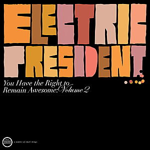 Electric President - You Have The Right To Remain Awesome: Vol. 2