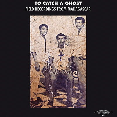 Various Artists - To Catch A Ghost: Field Recordings From Madagascar