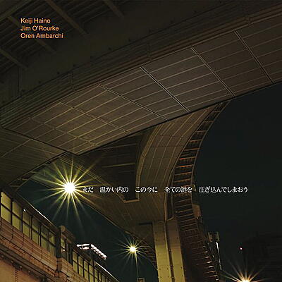 Keiji Haino / Jim O'Rourke / Oren Ambarchi - Now While It's Still Warm Let Us Pour In All The Mystery