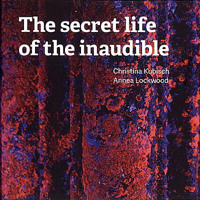 Christina Kubisch & Annea Lockwood - The Secret Life Of The Inaudible