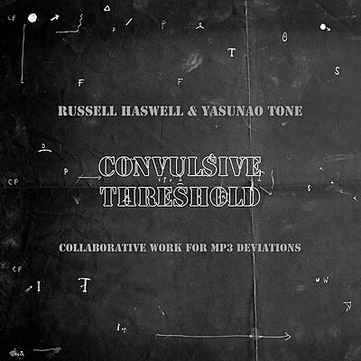 Russell Haswell & Yasunao Tone - Convulsive Threshold