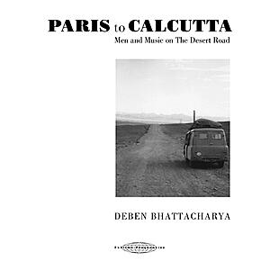 Deben Bhattacharya - Paris To Calcutta: Men And Music On The Desert Roads