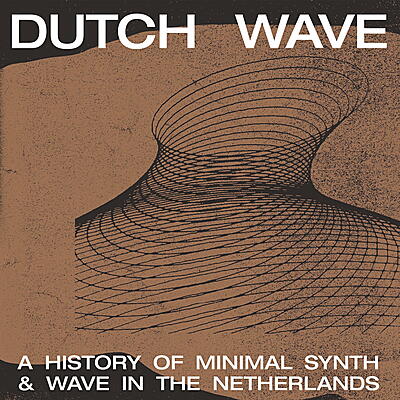 Various Artists - Dutch Wave: A History Of Minimal Synth & Wave In The Netherlands