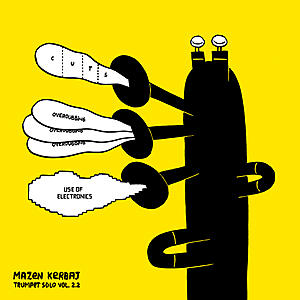 Mazen Kerbaj - Solo Trumpet Vol. 2.2 Cuts, Overdubbing, Use Of Electronics