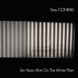 Tony Conrad - Ten Years Alive On The Infinite Plain